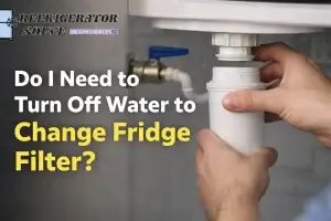 Do I Need to Turn Off Water to Change Fridge Filter