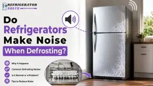 Do Refrigerators Make Noise When Defrosting