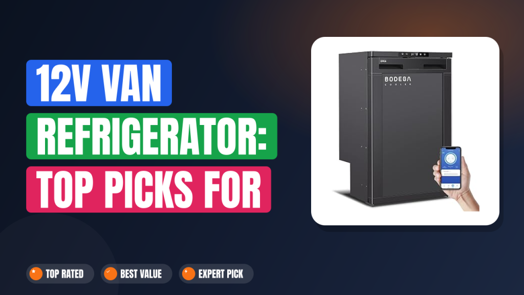 12V Van Refrigerator: Top Picks for Off-Grid Cooling 2026