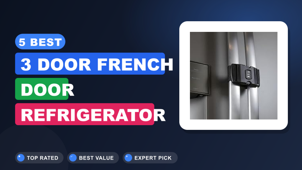5 Best 3 Door French Door Refrigerator 2026