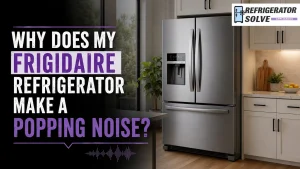 Frigidaire Refrigerator Make a Popping Noise