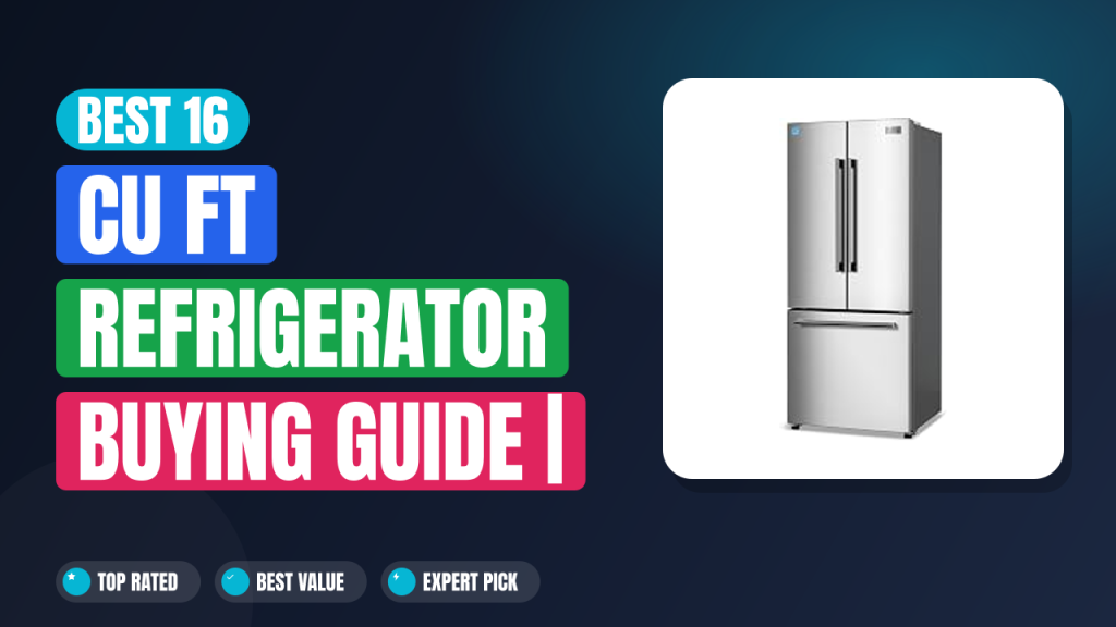 Best 16 Cu Ft Refrigerator Buying Guide | Top Picks 2026
