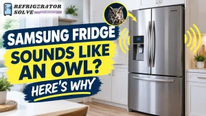 Why Does My Samsung Fridge Sound Like an Owl